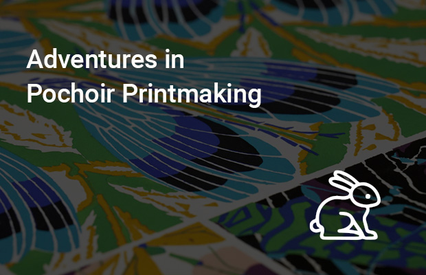 Adventures in Pochoir Printmaking