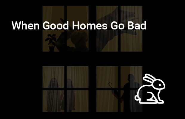 When Good Homes Go Bad