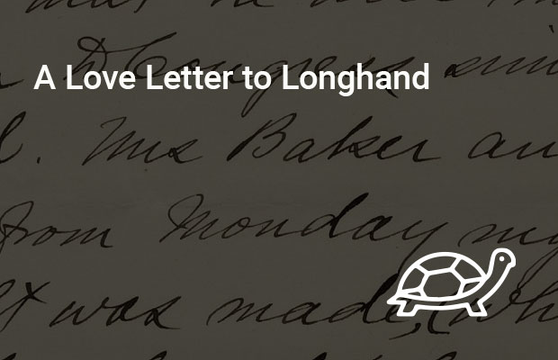 A Love Letter to Longhand