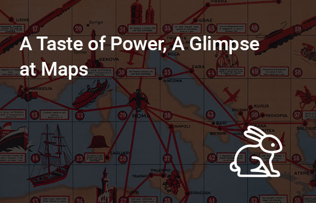 A Taste of Power, A Glimpse at Maps