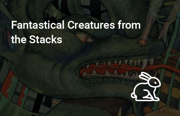 Fantastical Creatures from the Stacks